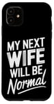 iPhone 11 Break Up My Next Wife Will Be Normal Break Up Party Divorced Case