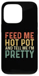 iPhone 13 Pro Feed Me Hot Pot And Tell Me I'm Pretty - Funny Hot Pot Case