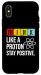 iPhone X/XS Think Like A Proton Stay Positive Funny Science Case