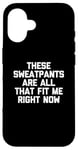 Coque pour iPhone 16 T-shirt humoristique avec inscription « These Sweatpants Are All That Fit Me Right Now »