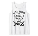 Life is Better with Tacos Tequila and Dogs,Tacos and Tequila Tank Top