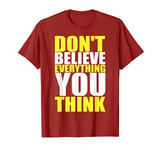 Don't believe everything you think T-Shirt