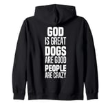 God Is Great Dogs Are Good And People Are Crazy Zip Hoodie