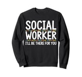 Social Worker I'll Be There For You Volunteer Team Support Sweatshirt