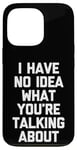 iPhone 13 Pro I Have No Idea What You're Talking About -Funny Saying Humor Case