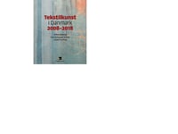 Tekstilkunst I Danmark 2008-2018 | Redaktion: Ulrikka Mokdad, Gina Hedegaard Nielsen Og Lisbeth Tolstrup | Språk: Dansk