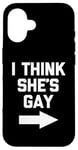 iPhone 16 I Think She's Gay - Funny Lesbian Gay Pride LGBTQ+ Lesbian Case