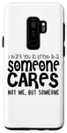 Coque pour Galaxy S9+ Je veux que tu saches que quelqu'un ne se soucie pas de moi mais de quelqu'un