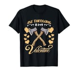 Axe Throwing Is My Valentine for Valentines Day T-Shirt