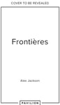 Frontieres  A Chef’s Celebration of French Cooking; This New Cookbook is Packed with Simple Hearty Recipes and Stories from France’s Borderlands – Alsace, the Riviera, the Alps, the Southwe