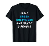 I Like Greek Shepherds And Maybe 3 People Greek Shepherd T-Shirt