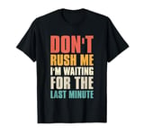 Don't Rush Me I'm Waiting For The Last Minute Retro Vintage T-Shirt