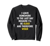 I Leave Homework To The Last Day - Funny School Sarcasm Pun Sweatshirt