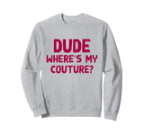 Dude Where's My Couture Sarcastic Funny Saying Sweatshirt