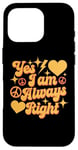 Coque pour iPhone 16 Pro Inscription « I Am Always Right » Yes I Am Always Right