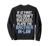 If at first you dont succeed blame the Brother in Law Sweatshirt