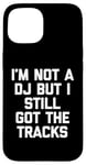 Coque pour iPhone 15 I'm Not A DJ But I Still Got The Tracks – Amusant Saying Novelty