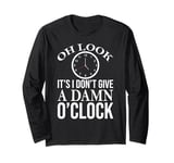 Oh Look It's I Don't Give a Damn O'Clock Coworker Retirement Long Sleeve T-Shirt