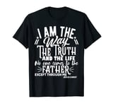 I am the way the truth and the life father apparel T-Shirt