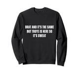 Brat And It's The Same But Troye Is Here So It's Sweat Sweatshirt