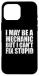 iPhone 16 Pro Max I May Be A Mechanic But I Can't Fix Stupid Sarcasm Garage Case