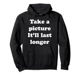 Take a picture It'll Last Longer Pullover Hoodie