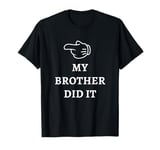 My Brother Did It Shirt Funny Put The Blame On Someone Else T-Shirt