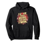 I Love You More - Funny Girlfriend Boyfriend Wife Husband Pullover Hoodie