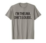 I'm Thelma She's Louise Funny BFF Best Friend T-Shirt