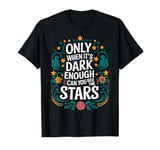 Only When It’s Dark Enough Can You See Stars motivation T-Shirt