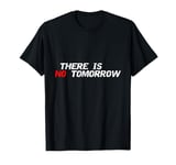 Motivational And Positive Quote There Is No Tomorrow T-Shirt