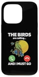 iPhone 13 Pro The Birds Are Calling And I Must Go Ornithologist Bird Lover Case