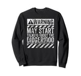 Funny Warning Sign May Start Talking About Didgeridoo Sweatshirt