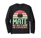 Mate Not Just a Drink an Experience Mate Long Sleeve T-Shirt