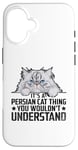 iPhone 16 It's A Persian Cat Thing You Wouldn't Understand Case