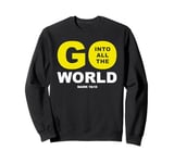 Go Into All The World – Faith Gospel Mark 16:15 Jesus Quote Sweatshirt