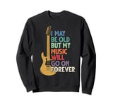 I May Be Old But My Music Will Go On Forever, Rock And Roll Sweatshirt