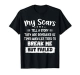 My Scars Tell A Story They Are Reminder Of Times When Life T-Shirt