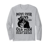 Let This Old Man Show You How To fight Aikido Long Sleeve T-Shirt