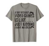 A Day Without Video Games Funny Video Gamer Gaming Men Women T-Shirt