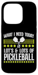 iPhone 14 Pro Pickleball What I Need Today Is Lots & Lots Of Pickleball Case