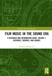 Film Music in the Sound Era  A Research and Information Guide, Volume 1: Histories, Theories, and Genres