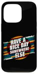 iPhone 13 Pro Have A Nice Day Somewhere Else |||----- Case