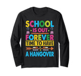 School Is Out Forever Time To Have A Hangover - Teacher Long Sleeve T-Shirt