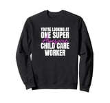 You're Looking at One Super Awesome Child Care Worker Sweatshirt