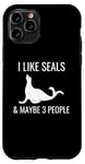 iPhone 11 Pro I Like Seals & Maybe 3 People Funny Introvert Sea Lion Seals Case