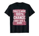 Today's Mood 100% Chance I Don't Give A Damn Sarcastic T-Shirt