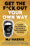 Get The F*ck Out Your Own Way  A Guide to Letting Go of the Sh*t that’s Holding You Back