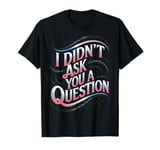 Empowerment Female Empowerment I Didn't Ask You A Question T-Shirt