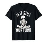 Is It Still Your Turn Funny Board Game Night Player T-Shirt